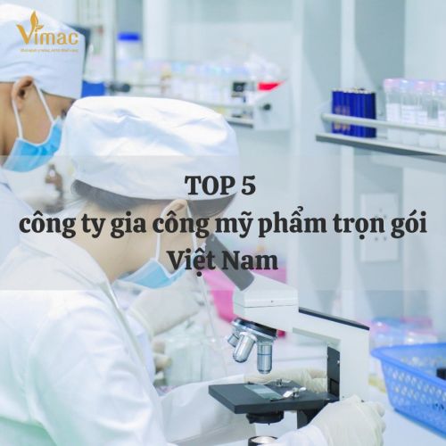 Top 5 các công ty sản xuất mỹ phẩm tại Việt Nam cung cấp dịch vụ gia công mỹ phẩm trọn gói đáng tin cậy