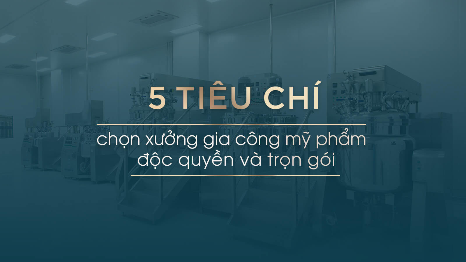 5-tieu-chi-chon-xuong-gia-cong-my-pham-doc-quyen-tron-goi
